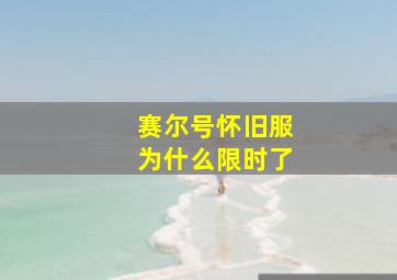 赛尔号怀旧服为什么限时了