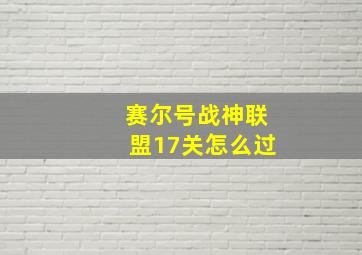 赛尔号战神联盟17关怎么过