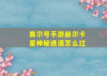 赛尔号手游赫尔卡星神秘通道怎么过