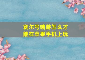 赛尔号端游怎么才能在苹果手机上玩