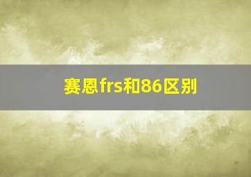 赛恩frs和86区别