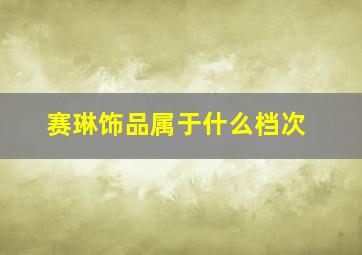 赛琳饰品属于什么档次