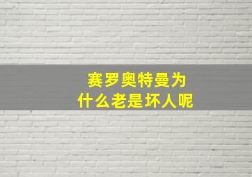 赛罗奥特曼为什么老是坏人呢