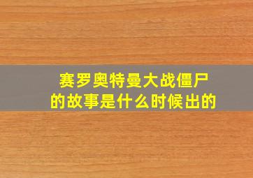 赛罗奥特曼大战僵尸的故事是什么时候出的