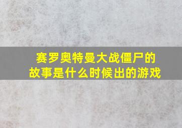 赛罗奥特曼大战僵尸的故事是什么时候出的游戏