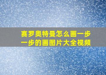 赛罗奥特曼怎么画一步一步的画图片大全视频