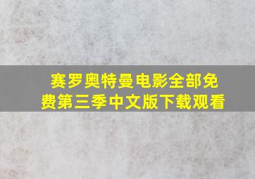 赛罗奥特曼电影全部免费第三季中文版下载观看