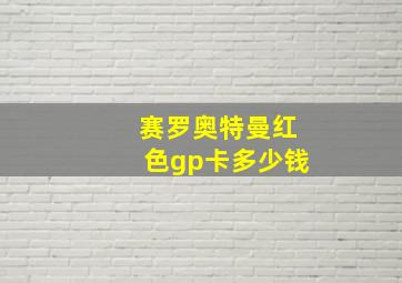 赛罗奥特曼红色gp卡多少钱