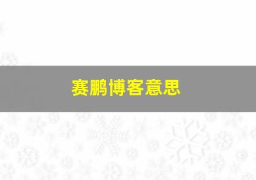 赛鹏博客意思