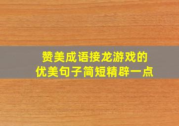 赞美成语接龙游戏的优美句子简短精辟一点