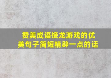 赞美成语接龙游戏的优美句子简短精辟一点的话