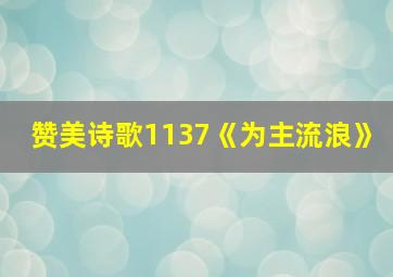 赞美诗歌1137《为主流浪》