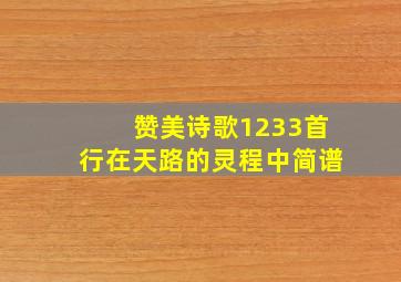 赞美诗歌1233首行在天路的灵程中简谱