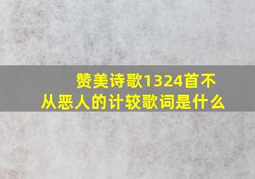 赞美诗歌1324首不从恶人的计较歌词是什么