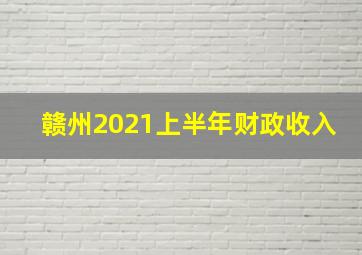 赣州2021上半年财政收入