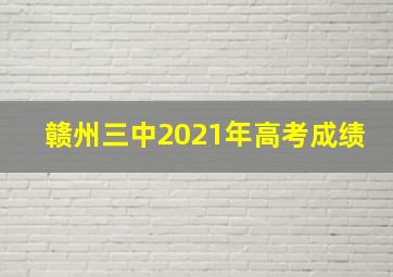 赣州三中2021年高考成绩