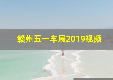 赣州五一车展2019视频