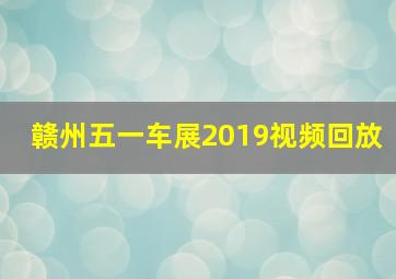 赣州五一车展2019视频回放