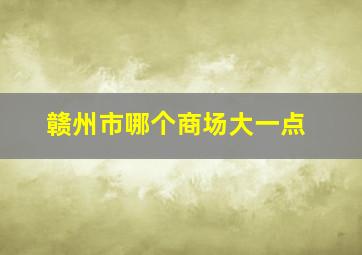 赣州市哪个商场大一点