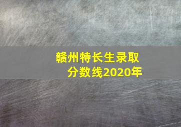 赣州特长生录取分数线2020年