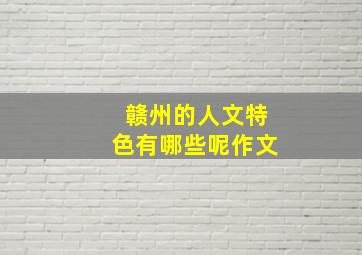 赣州的人文特色有哪些呢作文