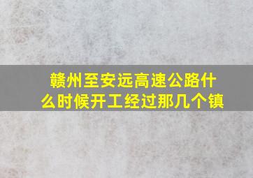 赣州至安远高速公路什么时候开工经过那几个镇