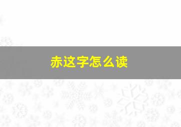 赤这字怎么读