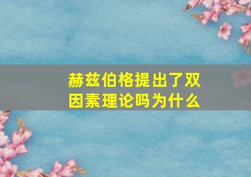 赫兹伯格提出了双因素理论吗为什么