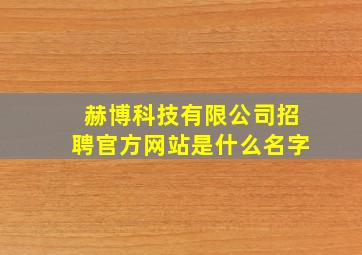 赫博科技有限公司招聘官方网站是什么名字