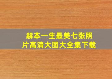 赫本一生最美七张照片高清大图大全集下载