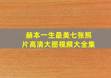 赫本一生最美七张照片高清大图视频大全集