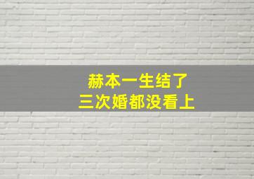 赫本一生结了三次婚都没看上