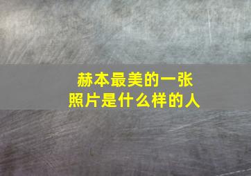 赫本最美的一张照片是什么样的人