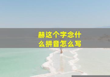 赫这个字念什么拼音怎么写