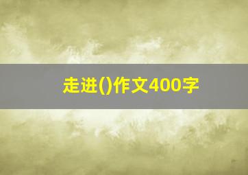 走进()作文400字