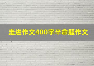 走进作文400字半命题作文