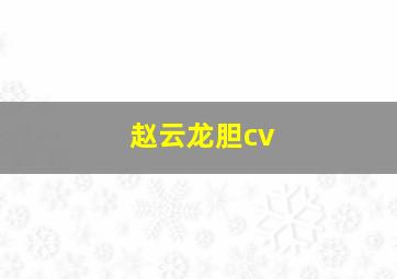 赵云龙胆cv