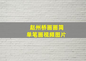 赵州桥画画简单笔画视频图片