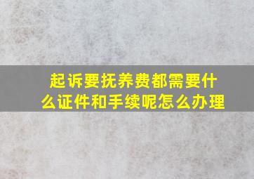 起诉要抚养费都需要什么证件和手续呢怎么办理