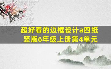 超好看的边框设计a四纸竖版6年级上册第4单元