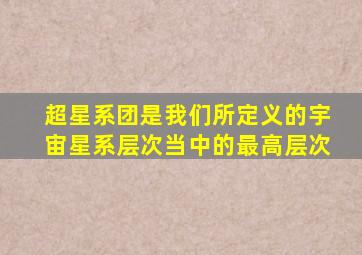 超星系团是我们所定义的宇宙星系层次当中的最高层次