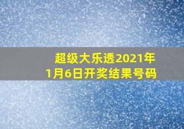 超级大乐透2021年1月6日开奖结果号码