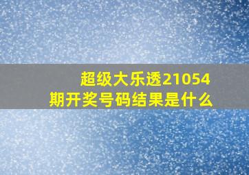 超级大乐透21054期开奖号码结果是什么