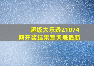 超级大乐透21074期开奖结果查询表最新