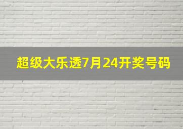 超级大乐透7月24开奖号码