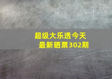 超级大乐透今天最新晒票302期