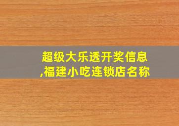 超级大乐透开奖信息,福建小吃连锁店名称