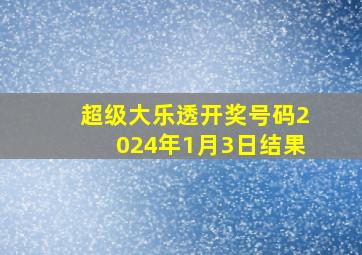 超级大乐透开奖号码2024年1月3日结果