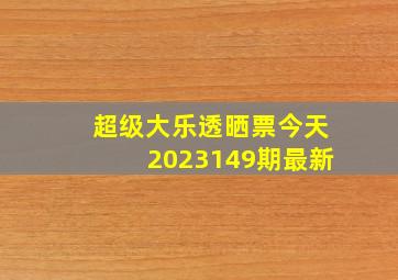 超级大乐透晒票今天2023149期最新