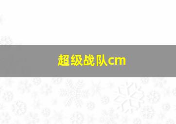 超级战队cm